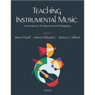 Teaching Instrumental Music Contemporary Perspectives and Pedagogies by Powell, Bryan; Pellegrino, Kristen; Hilliard, Quincy, 9780190099725