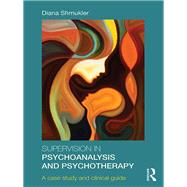 Supervision in Psychoanalysis and Psychotherapy: A Case Study and Clinical Guide by Shmukler; Diana, 9781138999725