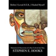 Before I Loved Her, I Healed Myself: Memories and Discoveries of a Boy Evolved into a Man by Hooks, Stephen E., 9781450299725