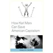 How Karl Marx Can Save American Capitalism by Dworkin, Ronald W., MD, 9781498509725