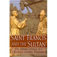 Saint Francis and the Sultan The Curious History of a Christian-Muslim Encounter by Tolan, John V., 9780199239726
