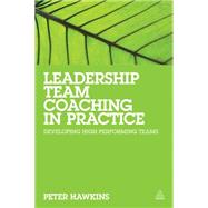 Leadership Team Coaching in Practice: Developing High- Performing Teams by Hawkins, Peter, 9780749469726