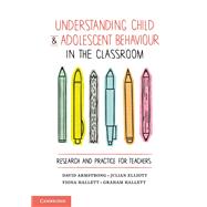 Understanding Child and Adolescent Behaviour in the Classroom by Armstrong, David; Elliott, Julian; Hallett, Fiona; Hallett, Graham, 9781107439726