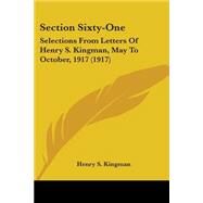 Section Sixty-One : Selections from Letters of Henry S. Kingman, May to October, 1917 (1917) by Kingman, Henry S., 9781437039726