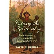 Raising the White Flag by Silkenat, David, 9781469649726