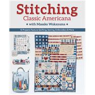 Stitching Classic Americana with Masako Wakayama 12 Projects Feature Quilting, Sewing, Embroidery & More by Wakayama, Masako, 9781617459726
