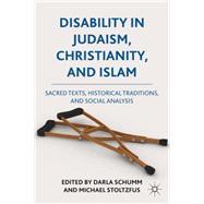 Disability in Judaism, Christianity, and Islam Sacred Texts, Historical Traditions, and Social Analysis by Schumm, Darla; Stoltzfus, Michael, 9780230119727