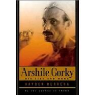 Arshile Gorky His Life and Work by Herrera, Hayden, 9780374529727