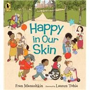Happy in Our Skin by Manushkin, Fran; Tobia, Lauren, 9780763699727