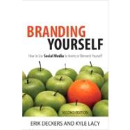 Branding Yourself How to Use Social Media to Invent or Reinvent Yourself by Deckers, Erik; Lacy, Kyle, 9780789749727