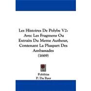 Histoires de Polybe V2 : Avec les Fragmens Ou Extraits du Meme Autheur, Contenant la Pluspart des Ambassades (1669) by Polybius; Ryer, P. Du (CON), 9781104219727