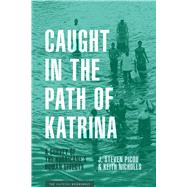 Caught in the Path of Katrina by Picou, J. Steven; Nicholls, Keith; Clarke, Lee, 9781477319727