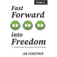 Fast Forward into Freedom A wholistic journey spirit, soul and body by Schaffner, Jan, 9781667879727