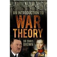 An Introduction to War Theory by Brown, Dr. Chris, 9780750959728
