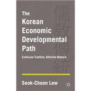 The Korean Economic Developmental Path Confucian Tradition, Affective Network by Lew, Seok-Choon, 9781137359728