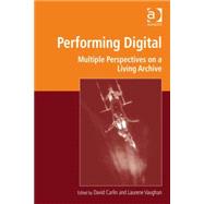 Performing Digital: Multiple Perspectives on a Living Archive by Carlin; David, 9781472429728
