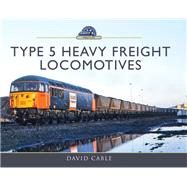 Type 5 Heavy Freight Locomotives by Cable, David, 9781473899728