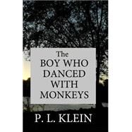 The Boy Who Danced With Monkeys by Klein, P. L., 9781507789728