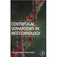 Centrifugal Separations in Biotechnology by Leung, Wallace Woon-Fong, 9780080549729