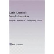 Latin America's Neo-Reformation: Religion's Influence on Contemporary Politics by Patterson; Eric, 9780415949729