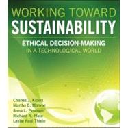 Working Toward Sustainability Ethical Decision-Making in a Technological World by Kibert, Charles J.; Monroe, Martha C.; Peterson, Anna L.; Plate, Richard R.; Thiele, Leslie Paul, 9780470539729