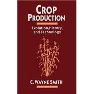 Crop Production Evolution, History, and Technology by Smith, C. Wayne, 9780471079729