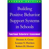Building Positive Behavior Support Systems in Schools Functional Behavioral Assessment by Crone, Deanne A.; Hawken, Leanne S.; Horner, Robert H., 9781462519729