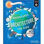 Adventures in Architecture for Kids 30 Design Projects for STEAM Discovery and Learning by Chan, Vicky, 9781631599729
