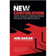 The New Corporation: How Good Corporations Are Bad for Democracy by Bakan, Joel, 9781984899729