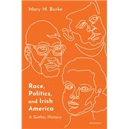 Race, Politics, and Irish America A Gothic History by Burke, Mary M., 9780192859730