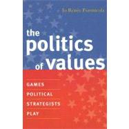 The Politics of Values Games Political Strategists Play by Formicola, Jo Renee, 9780742539730