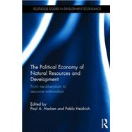 The Political Economy of Natural Resources and Development: From Neoliberalism to Resource Nationalism by Haslam; Paul Alexander, 9781138919730