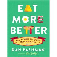 Eat More Better How to Make Every Bite More Delicious by Pashman, Dan; Meyer, Alex Eben, 9781451689730