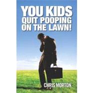 You Kids Quit Pooping on the Lawn! by Morton, Chris, 9781470019730