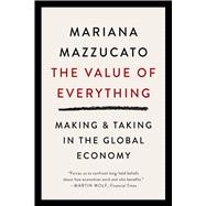 The Value of Everything Making and Taking in the Global Economy by Mazzucato, Mariana, 9781541609730