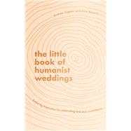 The Little Book of Humanist Weddings Enduring inspiration for celebrating love and commitment by Copson, Andrew; Roberts, Alice, 9780349429731