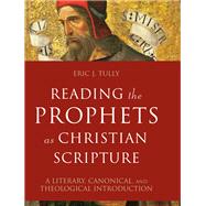 Reading the Prophets as Christian Scripture by Eric J. Tully, 9780801099731