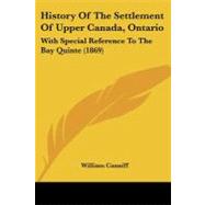 History of the Settlement of Upper Canada, Ontario: With Special Reference to the Bay Quinte by Canniff, William, 9781104179731