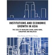 Institutions and Economic Growth in Asia: The Case of Mainland China, Hong Kong, Singapore and Malaysia by Huang; Flora Xiao, 9781138699731