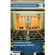 The World Health Organization (Who) by Lee, Kelley, 9780203029732