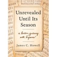Unrevealed Until Its Season by James C. Howell, 9780835819732
