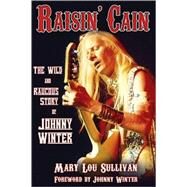 Raisin' Cain: The Wild and Raucous Story of Johnny Winter by Sullivan, Mary Lou, 9780879309732