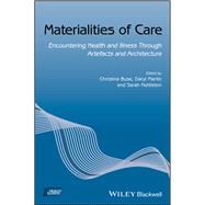 Materialities of Care Encountering Health and Illness Through Artefacts and Architecture by Buse, Christina; Martin, Daryl; Nettleton, Sarah, 9781119499732