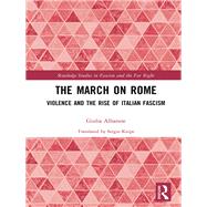The March on Rome: Violence and the Rise of Italian Fascism by Albanese; Giulia, 9781138069732