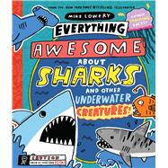 Everything Awesome About Sharks and Other Underwater Creatures! by Lowery, Mike; Lowery, Mike, 9781338359732
