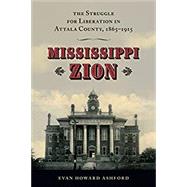 Mississippi Zion: The Struggle for Liberation in Attala County, 1865-1915 by Evan Howard Ashford, 9781496839732