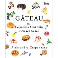 Gateau The Surprising Simplicity of French Cakes by Crapanzano, Aleksandra, 9781982169732
