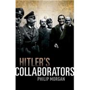 Hitler's Collaborators Choosing between bad and worse in Nazi-occupied Western Europe by Morgan, Philip, 9780199239733