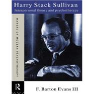 Harry Stack Sullivan: Interpersonal Theory and Psychotherapy by Evans III,F. Barton, 9780415119733