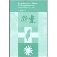 Party Politics in Taiwan: Party Change and the Democratic Evolution of Taiwan, 1991-2004 by Fell; Dafydd, 9780415359733